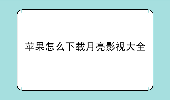 苹果怎么下载月亮影视大全