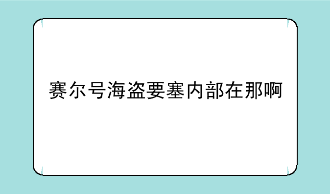 赛尔号海盗要塞内部在那啊
