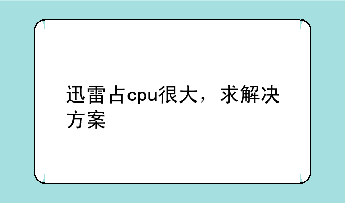 迅雷占cpu很大，求解决方案