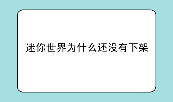 迷你世界为什么还没有下架