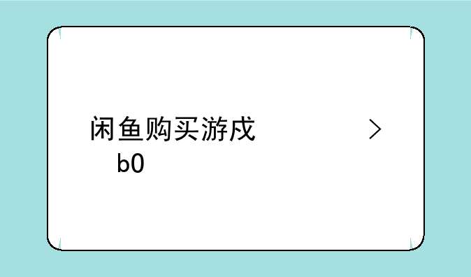 闲鱼购买游戏账号交易流程
