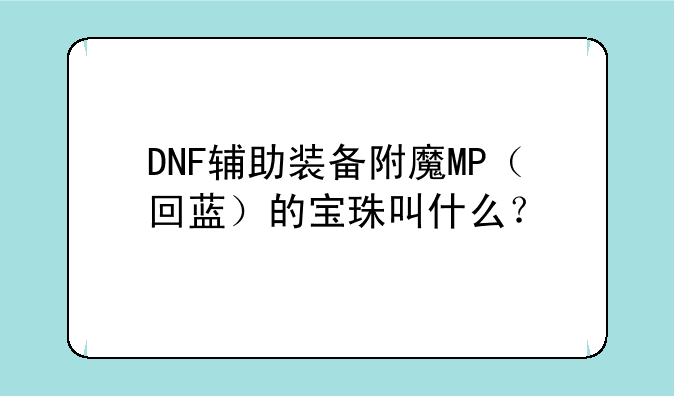 DNF辅助装备附魔MP（回蓝）的宝珠叫什么？