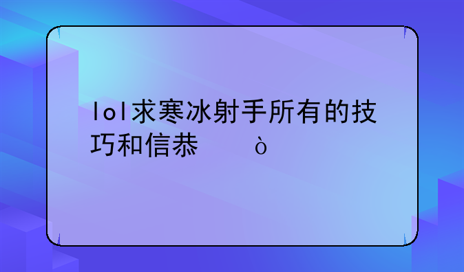 lol求寒冰射手所有的技巧和信息？