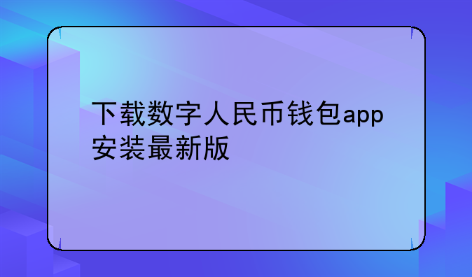下载数字人民币钱包app安装最新版
