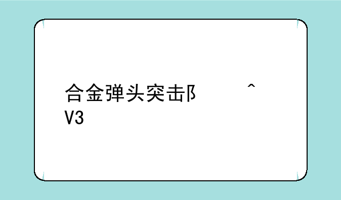 合金弹头突击队无敌版的操作指南