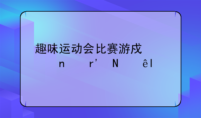 趣味运动会比赛游戏项目有哪些(2)