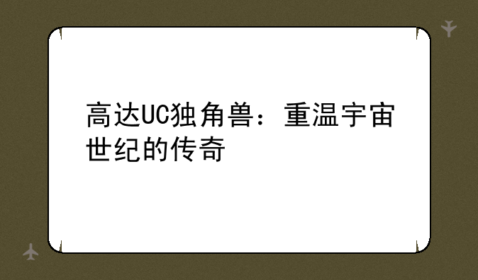 高达UC独角兽：重温宇宙世纪的传奇