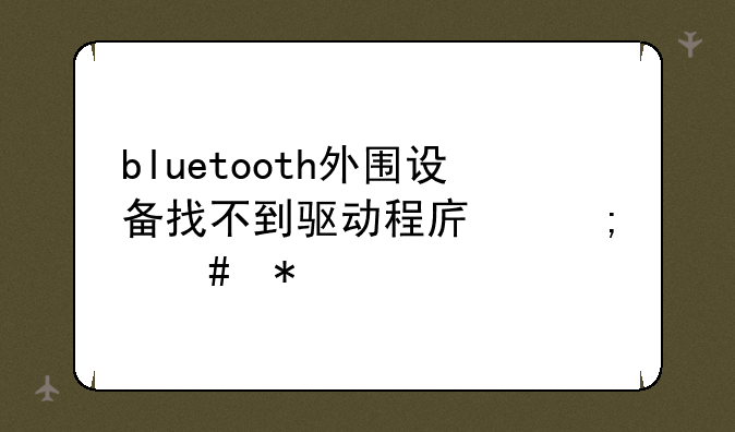 bluetooth外围设备找不到驱动程序怎么办
