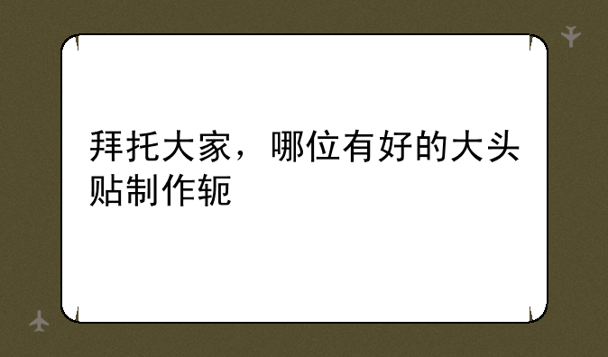 拜托大家，哪位有好的大头贴制作软件