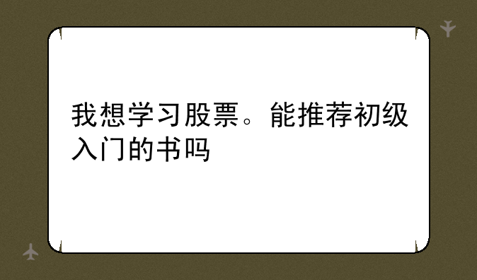 我想学习股票。能推荐初级入门的书吗