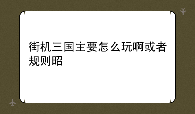 街机三国主要怎么玩啊或者规则是什么