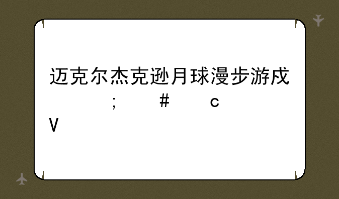 迈克尔杰克逊月球漫步游戏怎么存档啊
