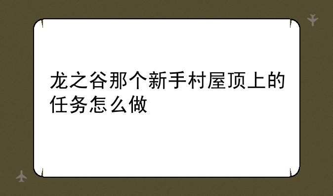 龙之谷那个新手村屋顶上的任务怎么做