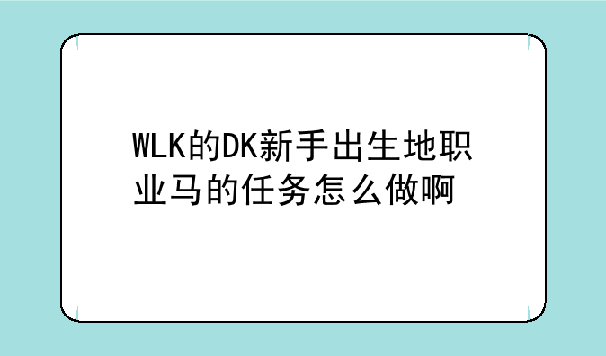 WLK的DK新手出生地职业马的任务怎么做啊