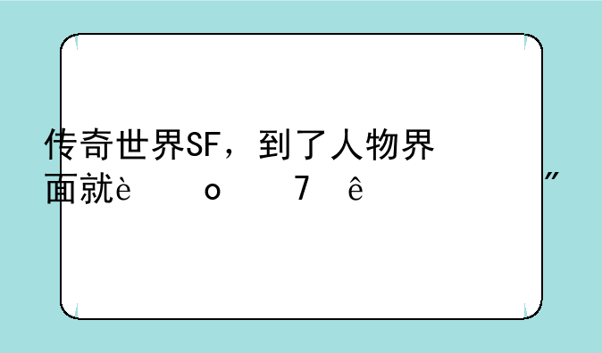 传奇世界SF，到了人物界面就进不了游戏