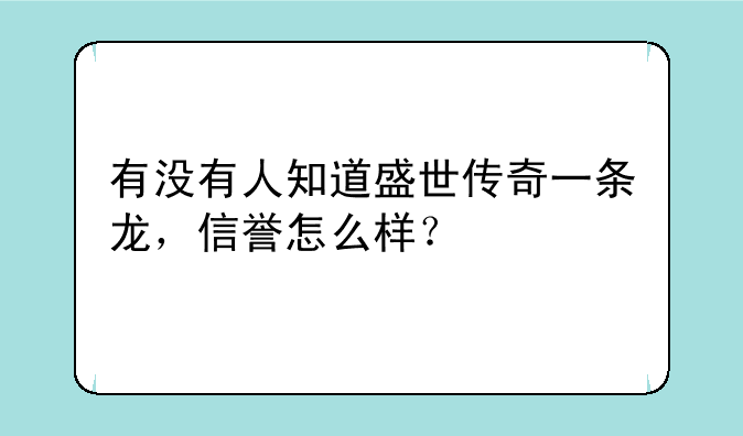 有没有人知道盛世传奇一条龙，信誉怎么样？