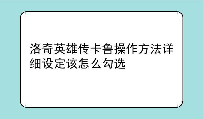 洛奇英雄传卡鲁操作方法详细设定该怎么勾选