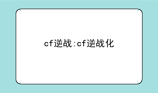 cf逆战:cf逆战化