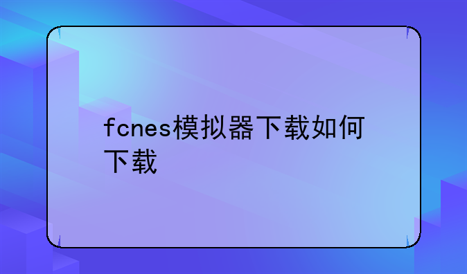fcnes模拟器下载如何下载