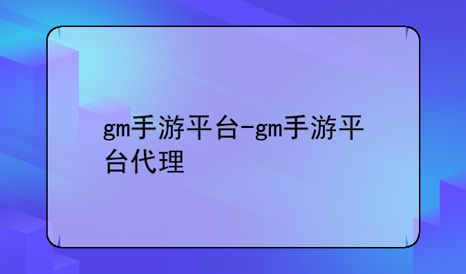 gm手游平台-gm手游平台代理