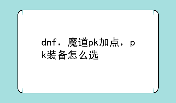 dnf，魔道pk加点，pk装备怎么选