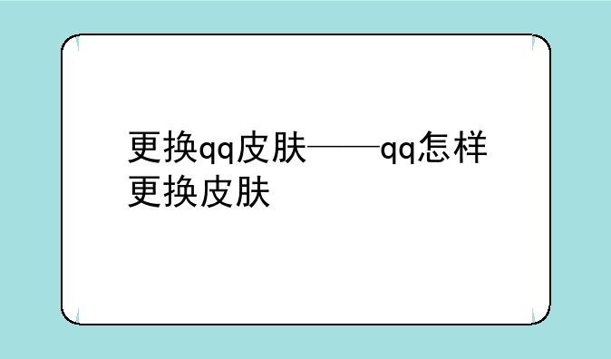 更换qq皮肤——qq怎样更换皮肤
