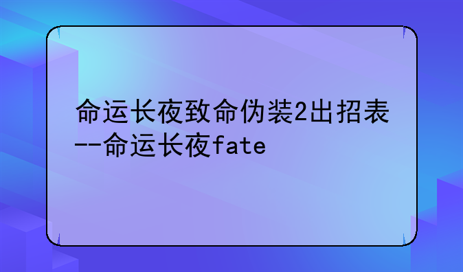 命运长夜致命伪装2出招表--命运长夜fate