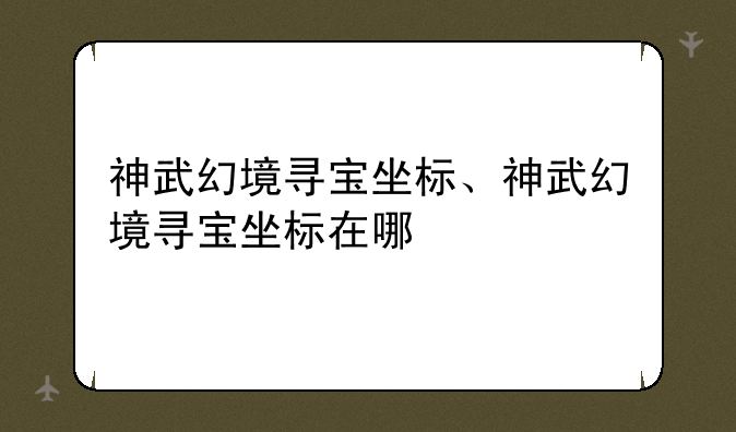 神武幻境寻宝坐标、神武幻境寻宝坐标在哪