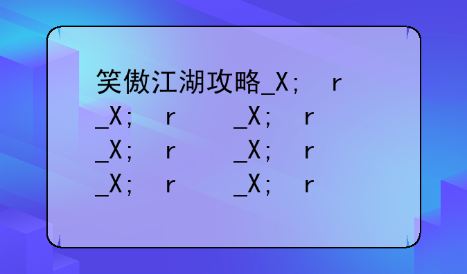 笑傲江湖攻略__新笑傲江湖手游