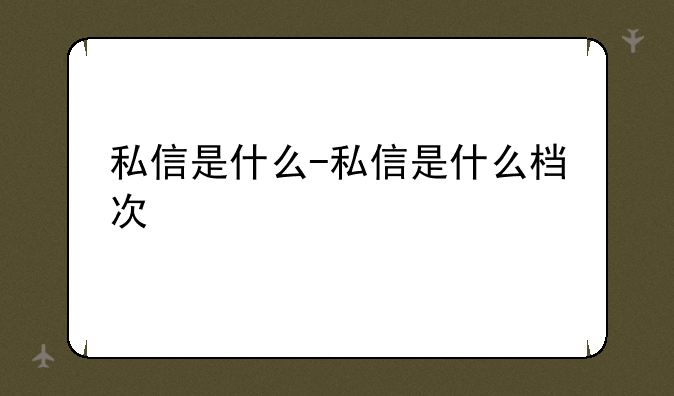 私信是什么-私信是什么档次