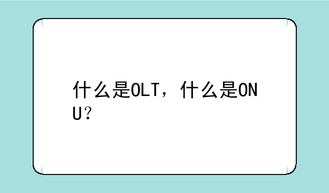 什么是OLT，什么是ONU？