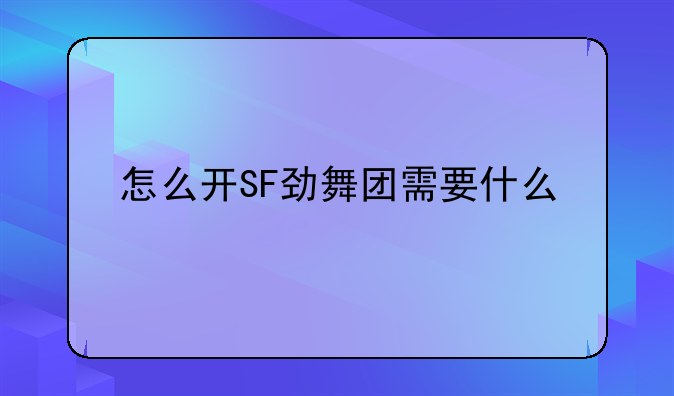 怎么开SF劲舞团需要什么
