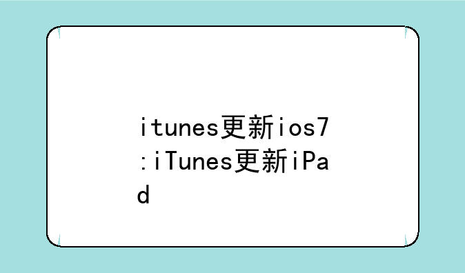 itunes更新ios7:iTunes更新iPad