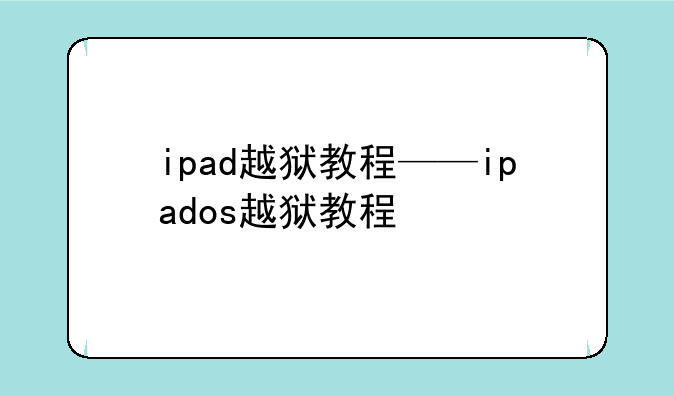 ipad越狱教程——ipados越狱教程